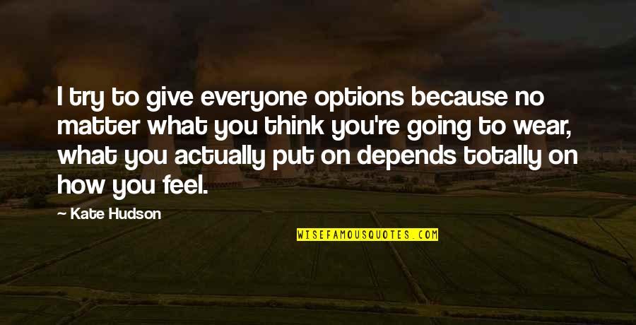 Give Options Quotes By Kate Hudson: I try to give everyone options because no