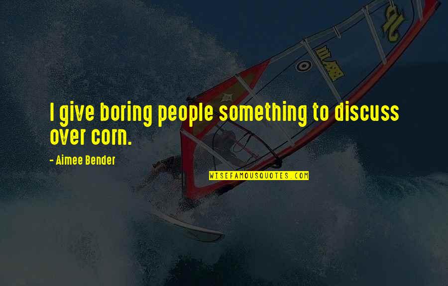 Give People Something Quotes By Aimee Bender: I give boring people something to discuss over