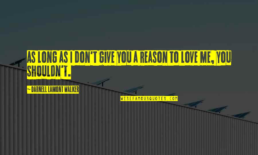 Give Reason Quotes By Darnell Lamont Walker: As long as I don't give you a