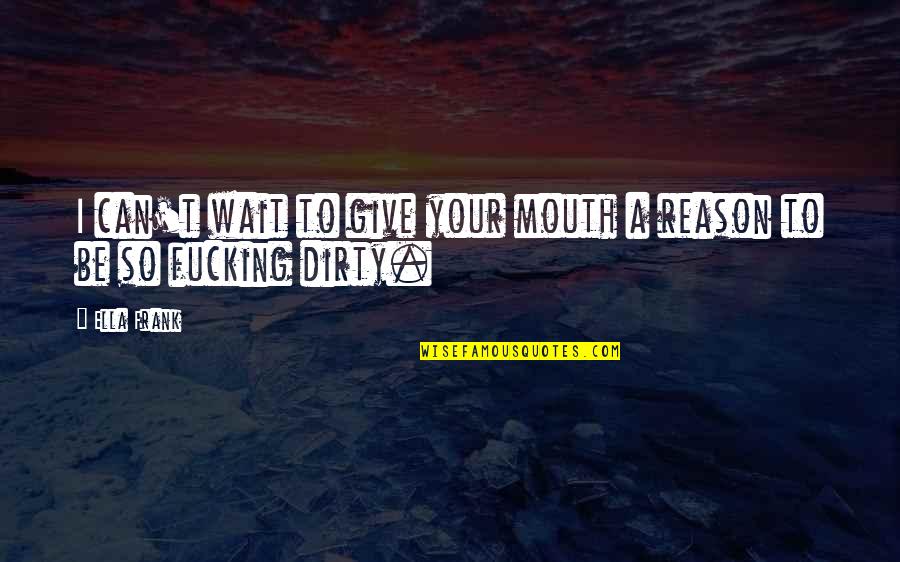 Give Reason Quotes By Ella Frank: I can't wait to give your mouth a