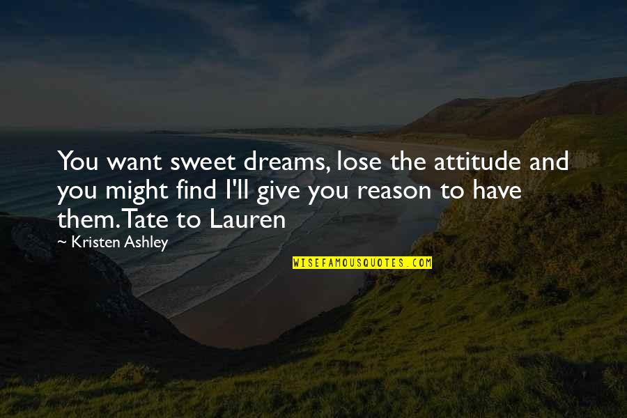 Give Reason Quotes By Kristen Ashley: You want sweet dreams, lose the attitude and