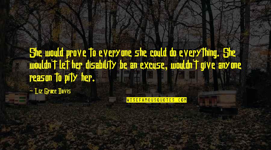 Give Reason Quotes By Liz Grace Davis: She would prove to everyone she could do