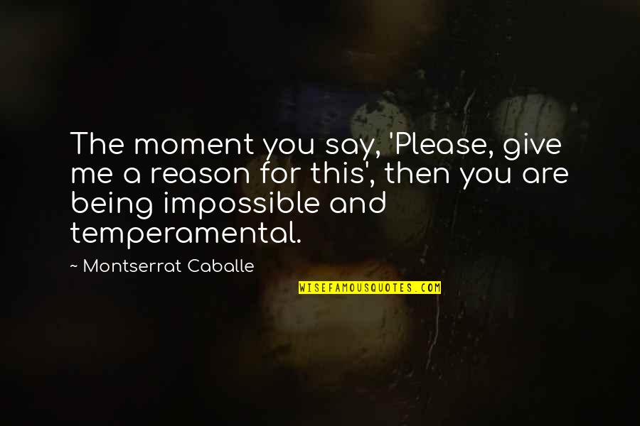 Give Reason Quotes By Montserrat Caballe: The moment you say, 'Please, give me a