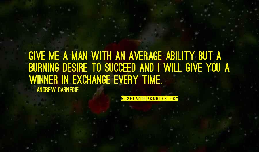 Give Some Time Quotes By Andrew Carnegie: Give me a man with an average ability