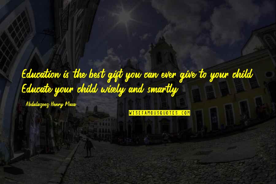 Give The Best You Can Quotes By Abdulazeez Henry Musa: Education is the best gift you can ever