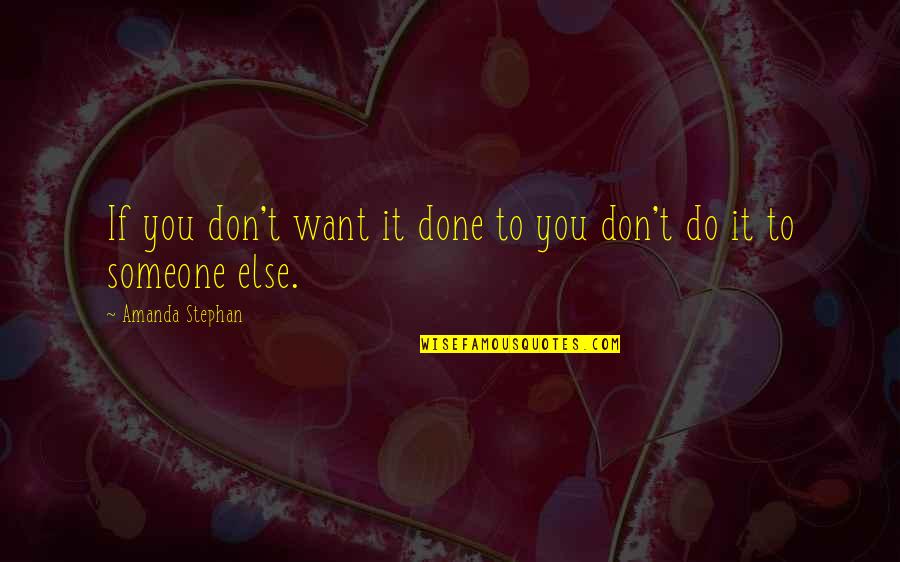 Give Time To Someone Quotes By Amanda Stephan: If you don't want it done to you