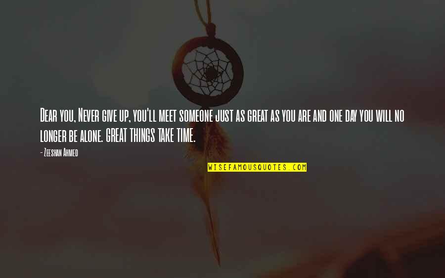 Give Time To Someone Quotes By Zeeshan Ahmed: Dear you, Never give up, you'll meet someone