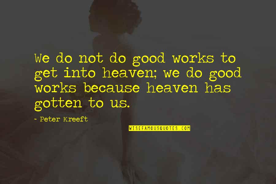 Give To Others Bible Quotes By Peter Kreeft: We do not do good works to get