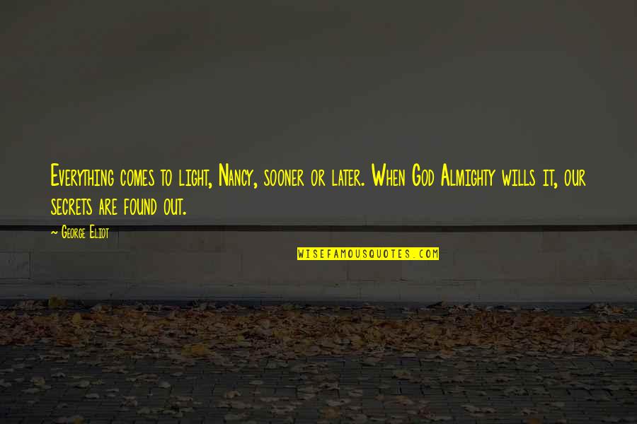 Give Up And Walk Away Quotes By George Eliot: Everything comes to light, Nancy, sooner or later.