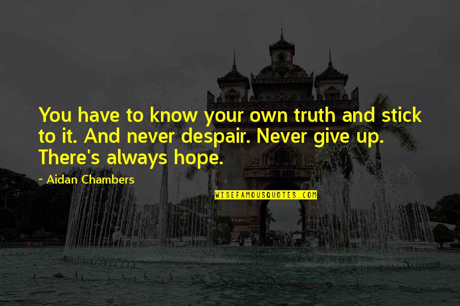 Give Up Never Quotes By Aidan Chambers: You have to know your own truth and