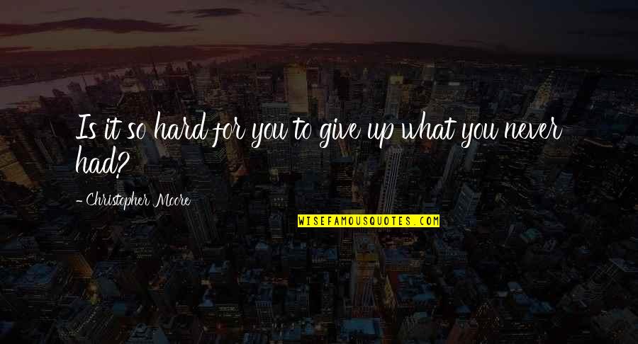 Give Up Never Quotes By Christopher Moore: Is it so hard for you to give