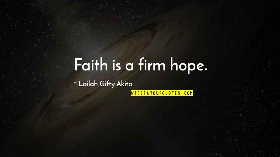 Give Up Never Quotes By Lailah Gifty Akita: Faith is a firm hope.