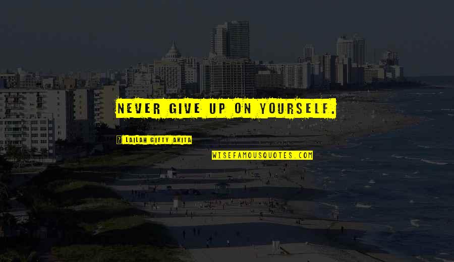 Give Up Never Quotes By Lailah Gifty Akita: Never give up on yourself.