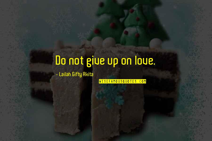 Give Up On Life Quotes By Lailah Gifty Akita: Do not give up on love.