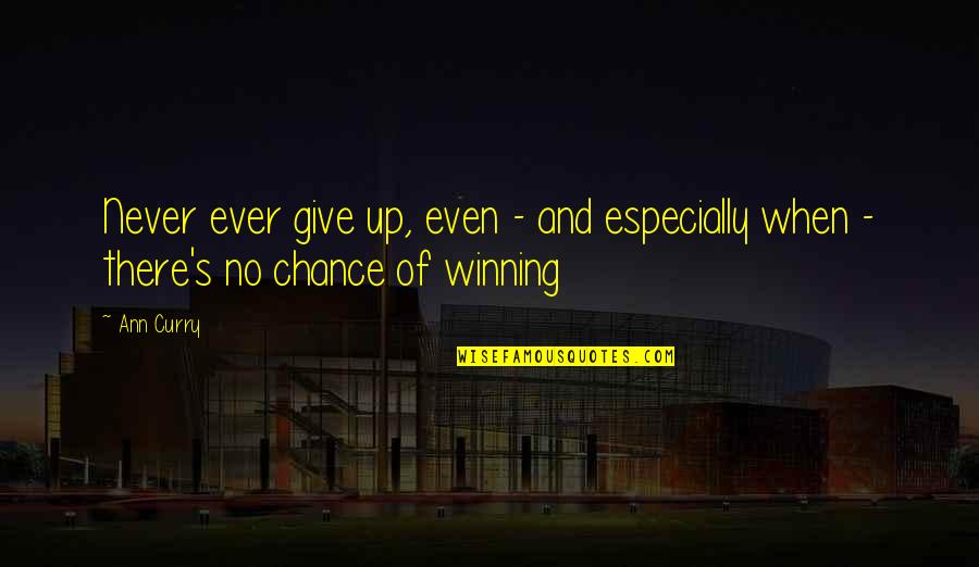 Give Up Winning Quotes By Ann Curry: Never ever give up, even - and especially