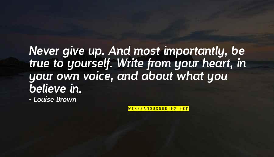 Give Voice To Quotes By Louise Brown: Never give up. And most importantly, be true