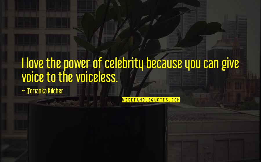 Give Voice To Quotes By Q'orianka Kilcher: I love the power of celebrity because you