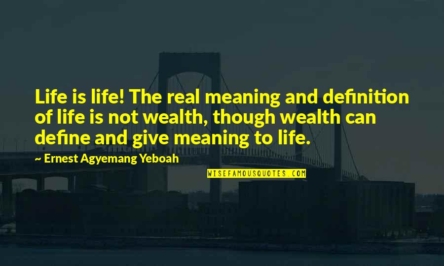 Give Your Life Meaning Quotes By Ernest Agyemang Yeboah: Life is life! The real meaning and definition