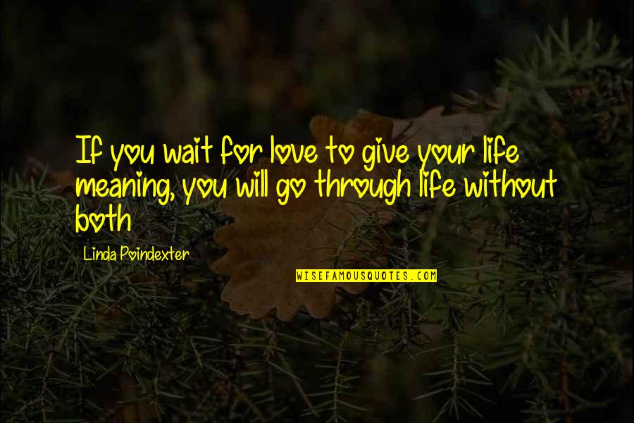 Give Your Life Meaning Quotes By Linda Poindexter: If you wait for love to give your