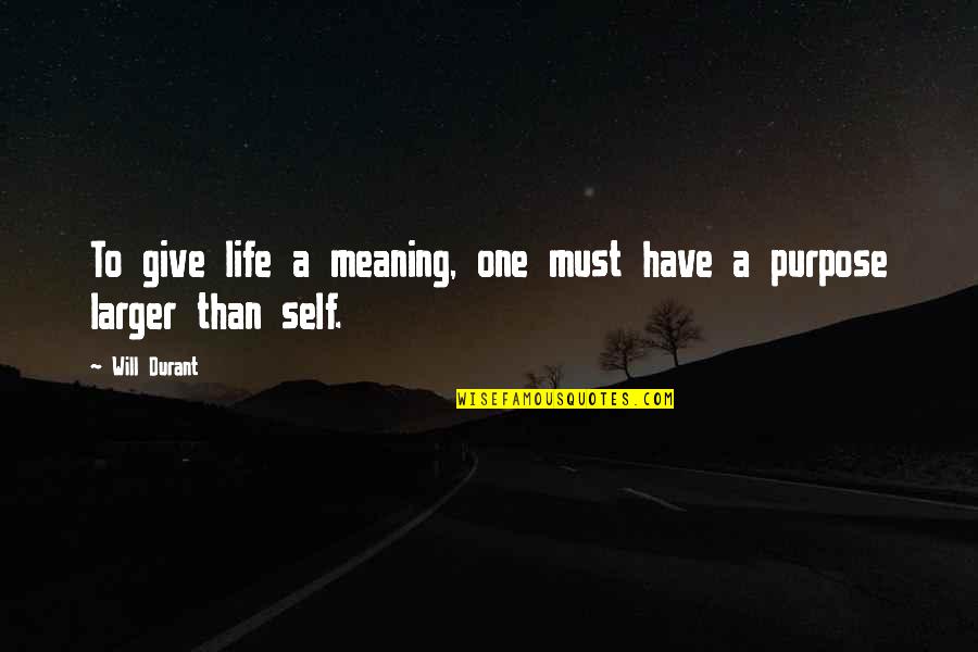 Give Your Life Meaning Quotes By Will Durant: To give life a meaning, one must have