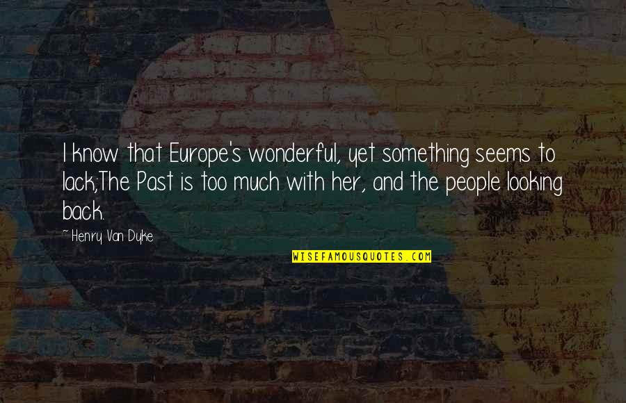 Give Yourself The Love You Seek Quotes By Henry Van Dyke: I know that Europe's wonderful, yet something seems