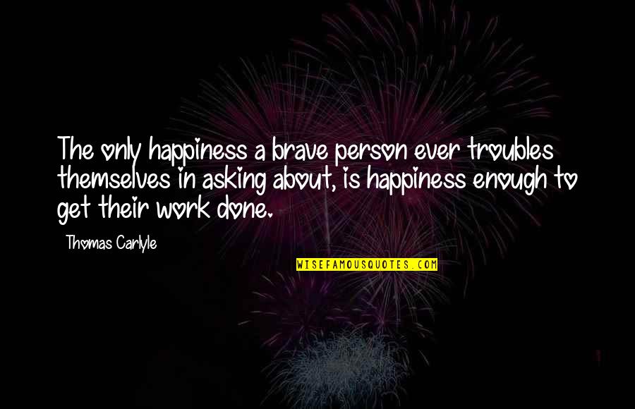 Givenchy Rap Quotes By Thomas Carlyle: The only happiness a brave person ever troubles