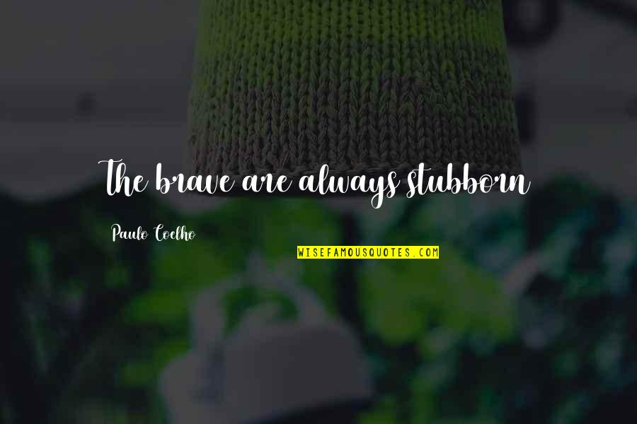 Giverny Kitchen Quotes By Paulo Coelho: The brave are always stubborn