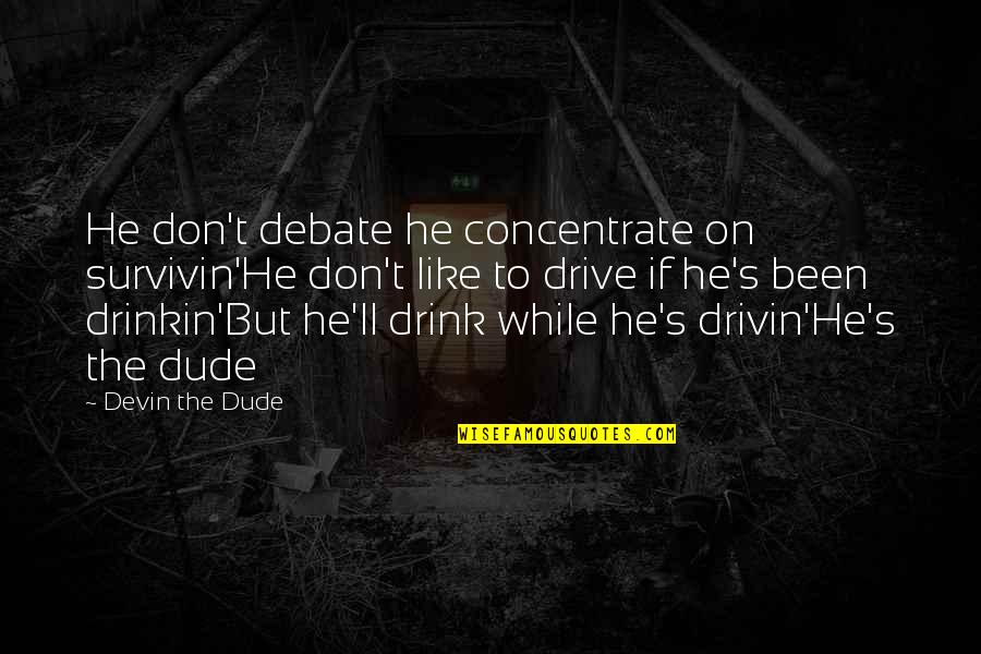 Giving All And Getting Nothing Quotes By Devin The Dude: He don't debate he concentrate on survivin'He don't