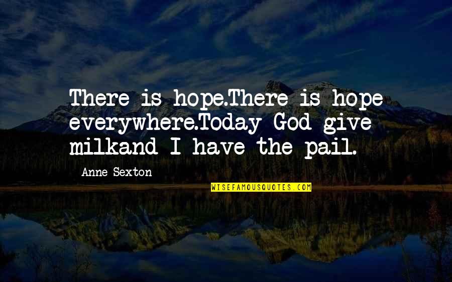 Giving And Hope Quotes By Anne Sexton: There is hope.There is hope everywhere.Today God give