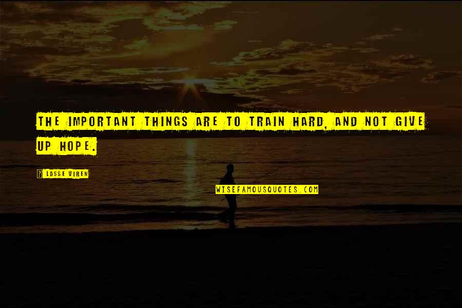 Giving And Hope Quotes By Lasse Viren: The important things are to train hard, and