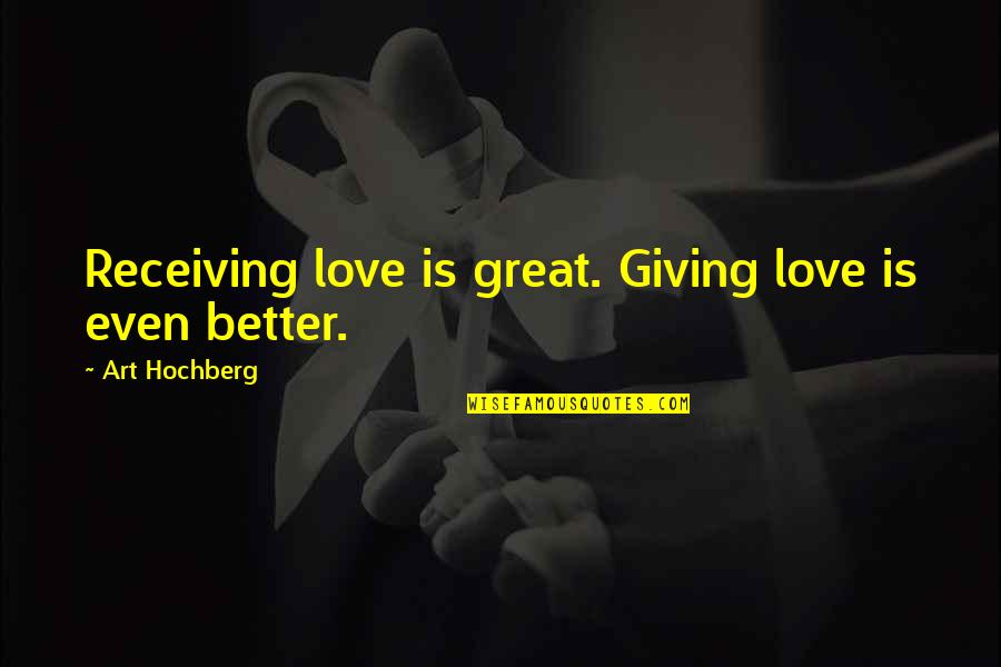 Giving And Receiving Love Quotes By Art Hochberg: Receiving love is great. Giving love is even