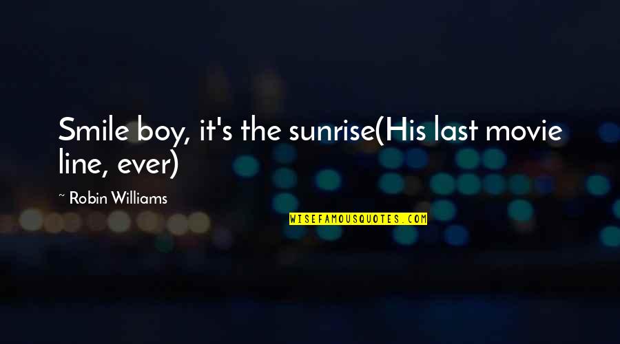 Giving Back To Community Quotes By Robin Williams: Smile boy, it's the sunrise(His last movie line,