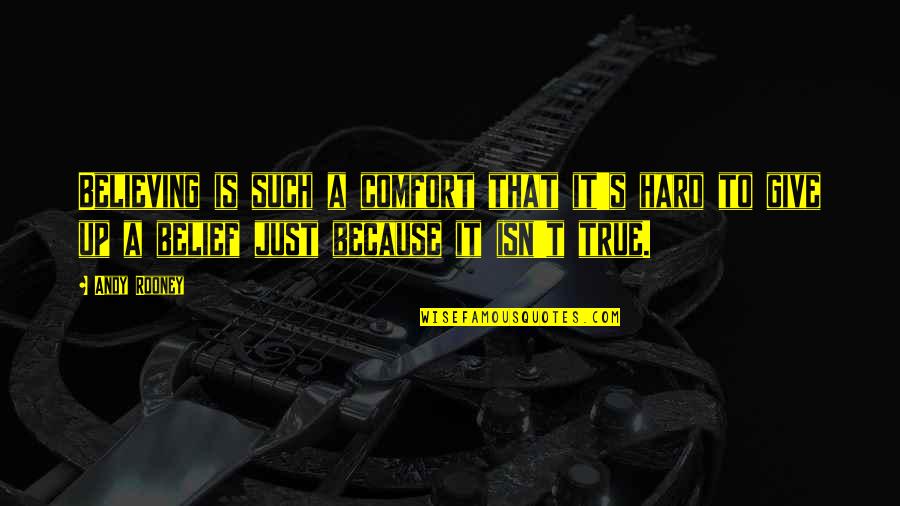 Giving Comfort Quotes By Andy Rooney: Believing is such a comfort that it's hard