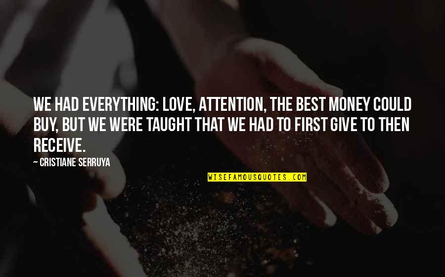 Giving Everything For Love Quotes By Cristiane Serruya: We had everything: love, attention, the best money