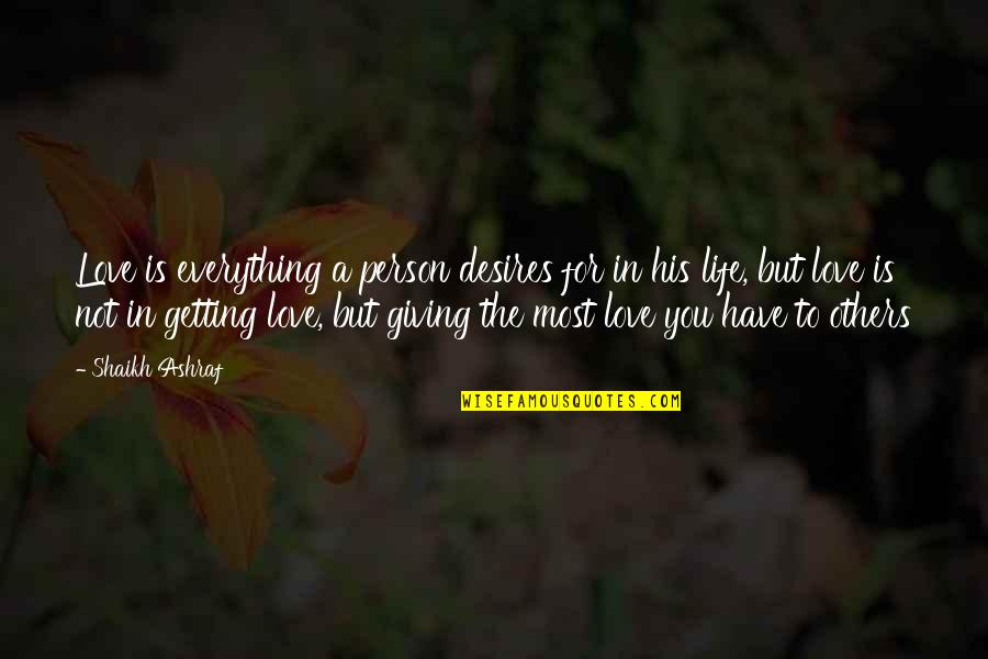 Giving Everything For Love Quotes By Shaikh Ashraf: Love is everything a person desires for in