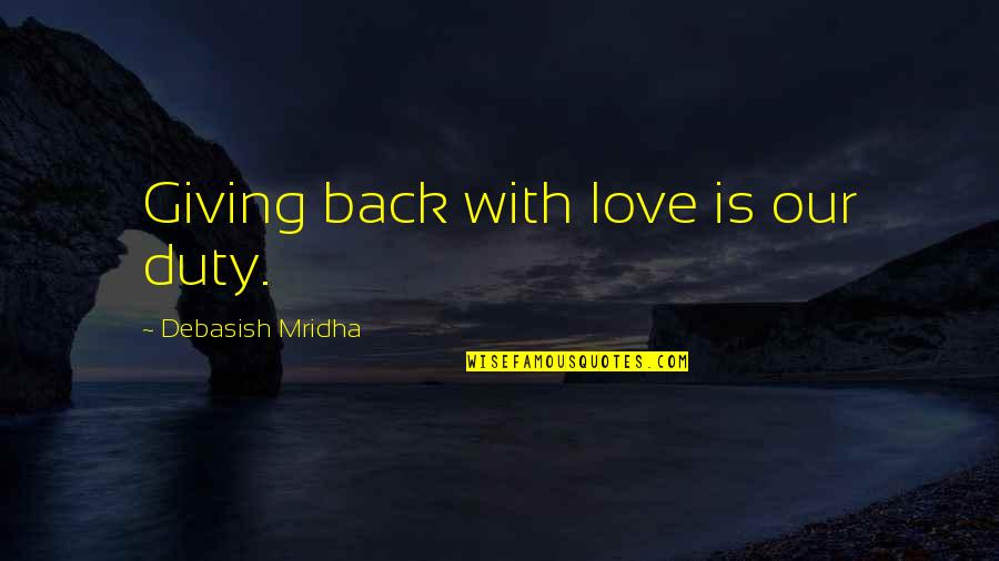 Giving Is Happiness Quotes By Debasish Mridha: Giving back with love is our duty.