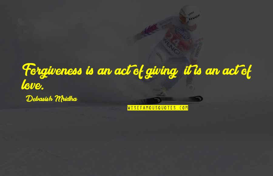 Giving Is Happiness Quotes By Debasish Mridha: Forgiveness is an act of giving; it is