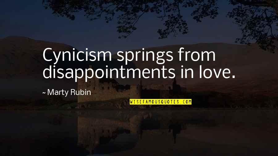 Giving Light To Others Quotes By Marty Rubin: Cynicism springs from disappointments in love.