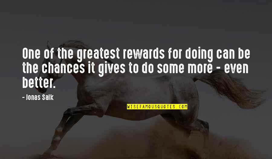 Giving More Chances Quotes By Jonas Salk: One of the greatest rewards for doing can