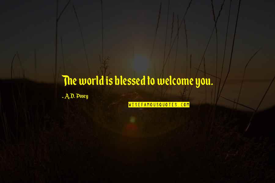 Giving Others Hope Quotes By A.D. Posey: The world is blessed to welcome you.