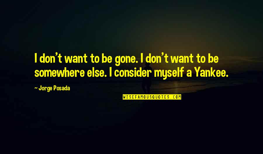 Giving Others The Benefit Of The Doubt Quotes By Jorge Posada: I don't want to be gone. I don't