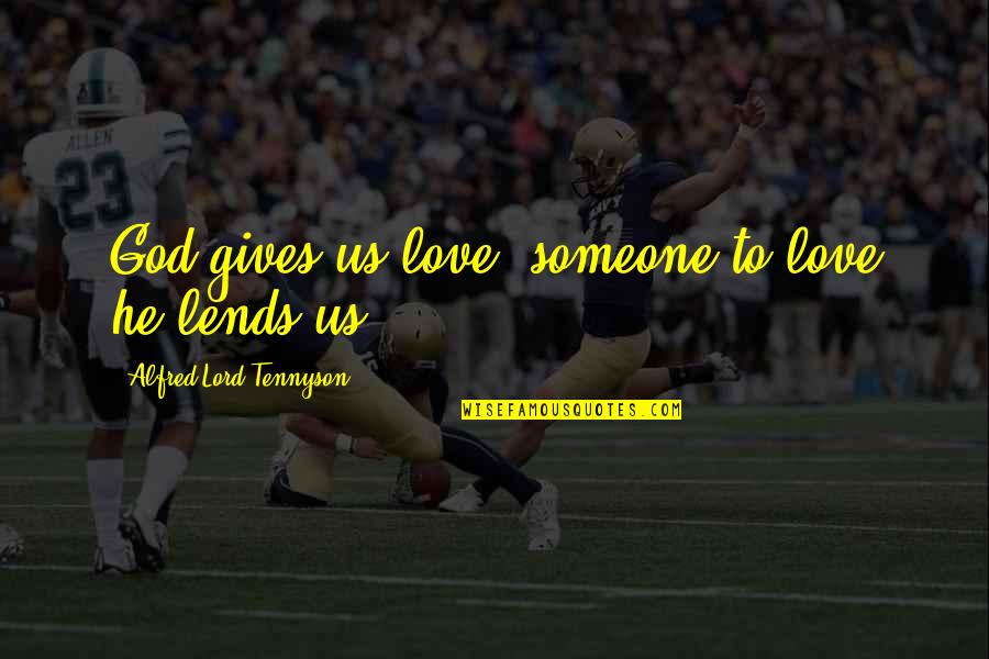 Giving Someone All Your Love Quotes By Alfred Lord Tennyson: God gives us love, someone to love he