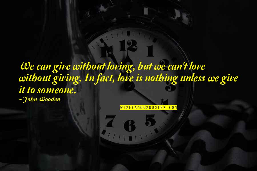 Giving Someone All Your Love Quotes By John Wooden: We can give without loving, but we can't