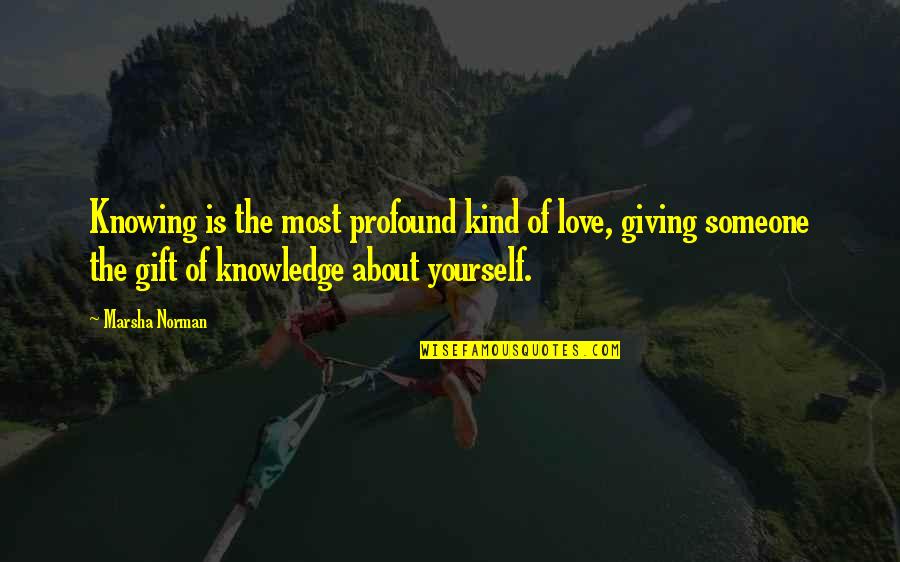 Giving Someone All Your Love Quotes By Marsha Norman: Knowing is the most profound kind of love,