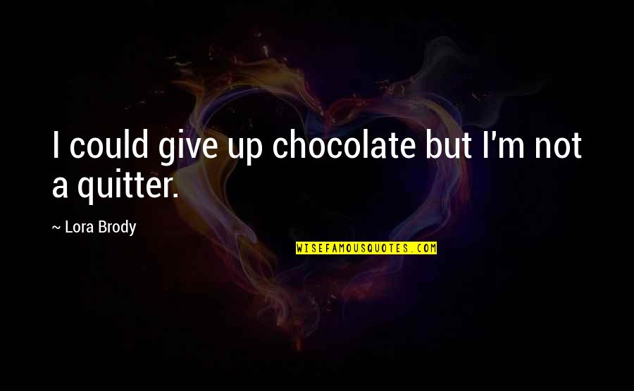 Giving Up Chocolate Quotes By Lora Brody: I could give up chocolate but I'm not