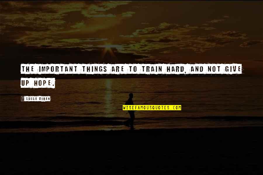 Giving Up Hope Quotes By Lasse Viren: The important things are to train hard, and