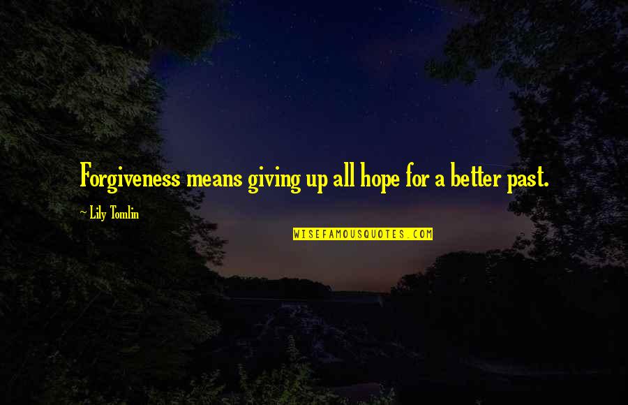 Giving Up Hope Quotes By Lily Tomlin: Forgiveness means giving up all hope for a