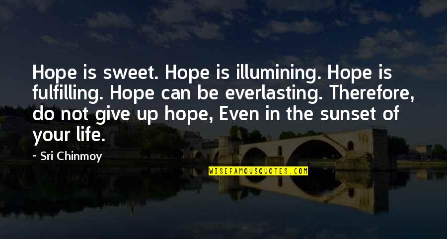 Giving Up Hope Quotes By Sri Chinmoy: Hope is sweet. Hope is illumining. Hope is