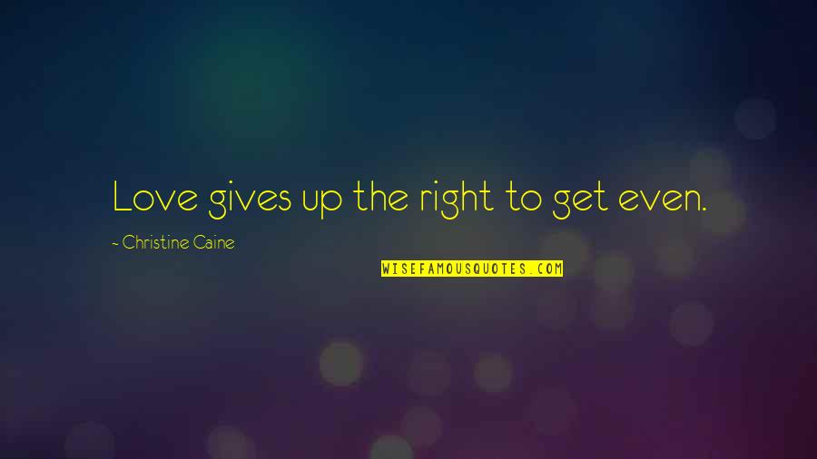 Giving Up Love Quotes By Christine Caine: Love gives up the right to get even.