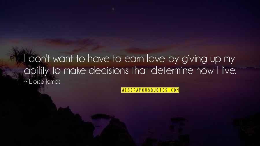 Giving Up Love Quotes By Eloisa James: I don't want to have to earn love